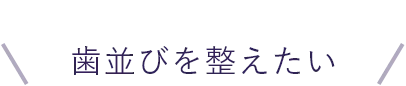 歯並びを整えたい